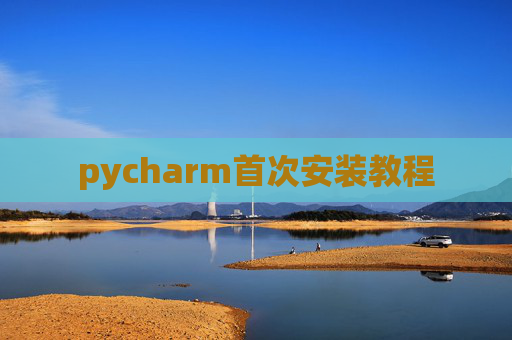 pycharm首次安装教程 pycharm首次安装教程